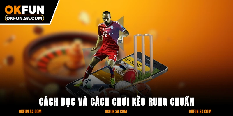 Cách Đọc Và Cách Chơi Kèo Rung Chuẩn