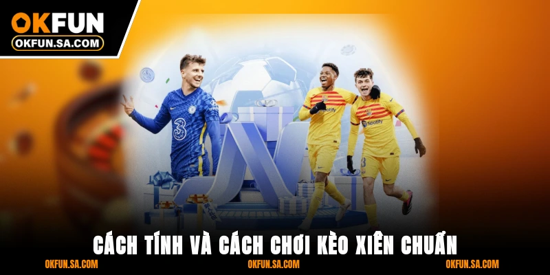 Cách Tính Và Cách Chơi Kèo Xiên Chuẩn