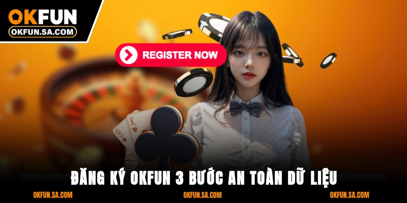Đăng Ký OKFUN - 3 Bước An Toàn Dữ Liệu, Thao Tác Nhanh Chóng