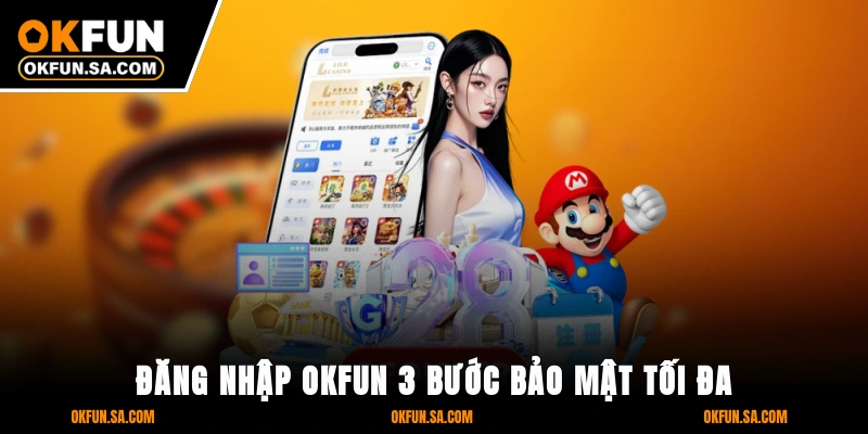 Đăng Nhập OKFUN - 3 Bước Bảo Mật Tối Đa, Truy Cập Mượt Mà