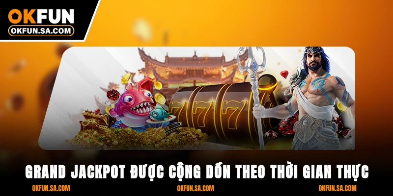 Nổ hũ OKFUN 2 Grand Jackpot được cộng dồn theo thời gian thực