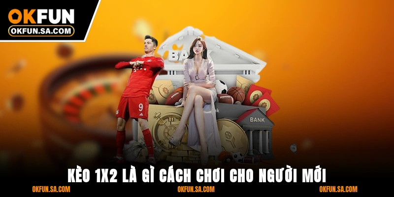 Kèo 1x2 Là Gì Cách Chơi Và Tính Tiền Dễ Hiểu Cho Người Mới 1 Kèo 1x2 Là Gì? Cách Chơi Cho Người Mới