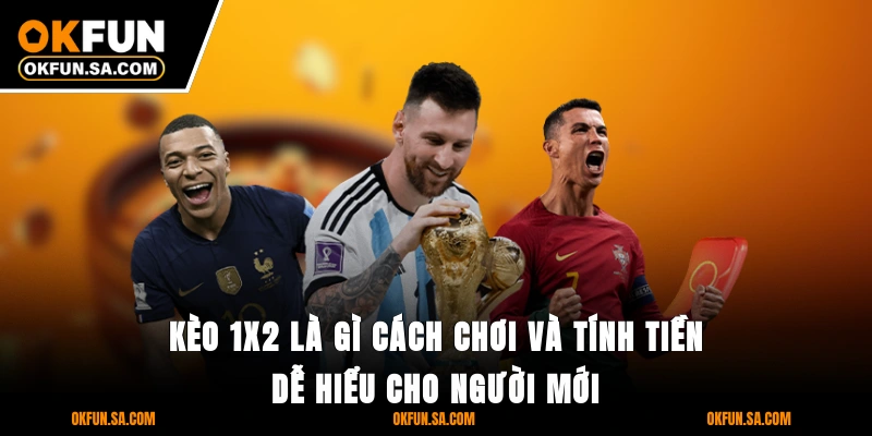 Kèo 1x2 Là Gì Cách Chơi Và Tính Tiền Dễ Hiểu Cho Người Mới