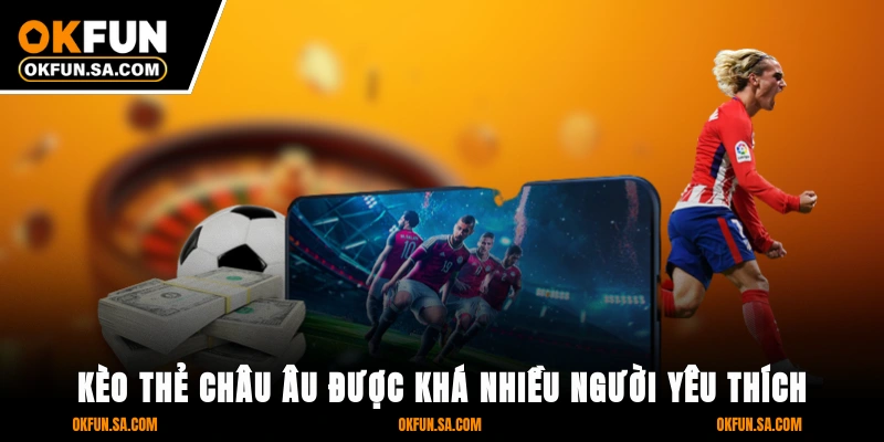 Kèo thẻ châu Âu được khá nhiều người yêu thích