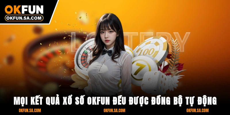 Mọi kết quả xổ số OKFUN đều được đồng bộ tự động