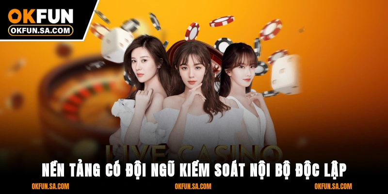 Nền tảng có đội ngũ kiểm soát nội bộ độc lập