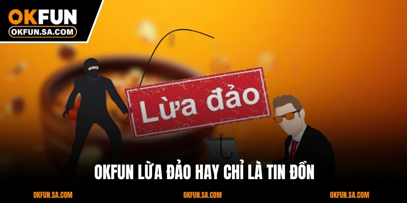 OKFUN Lừa Đảo Hay Chỉ Là Tin Đồn
