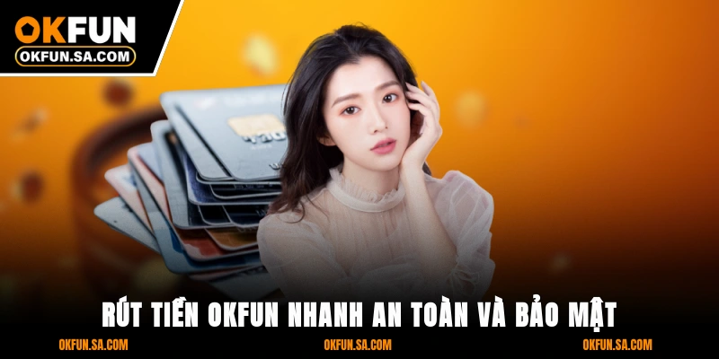 Rút Tiền OKFUN - Nhanh, An Toàn Và Bảo Mật Thông Tin