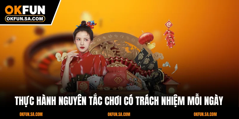Cá Cược Có Trách Nhiệm OKFUN 3 Thực hành nguyên tắc chơi có trách nhiệm mỗi ngày