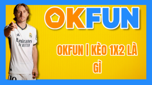 OKFUN | Kèo 1X2 Là Gì? Hướng Dẫn Chi Tiết Cách Đặt Cược Kèo Châu Âu